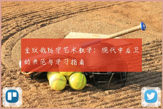 金玟哉防守艺术教学：现代中后卫的典范与学习指南
