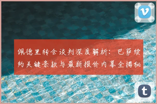 佩德里转会谈判深度解析：巴萨续约关键条款与最新报价内幕全揭秘