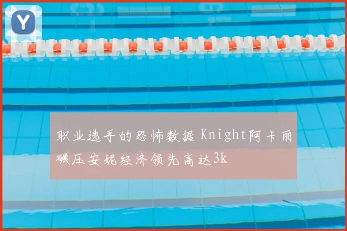 职业选手的恐怖数据 Knight阿卡丽碾压安妮经济领先高达3k